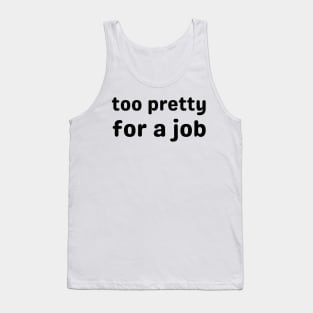 too pretty for a job - pretty girl Tank Top